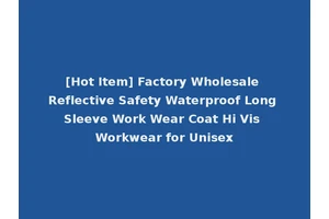 [Hot Item] Factory Wholesale Reflective Safety Waterproof Long Sleeve Work Wear Coat Hi Vis Workwear for Unisex