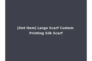 [Hot Item] Large Scarf Custom Printing Silk Scarf