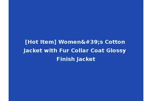 [Hot Item] Women's Cotton Jacket with Fur Collar Coat Glossy Finish Jacket
