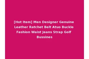 [Hot Item] Men Designer Genuine Leather Ratchet Belt Atuo Buckle Fashion Waist Jeans Strap Golf Bussines