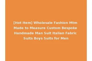 [Hot Item] Wholesale Fashion Mtm Made to Measure Custom Bespoke Handmade Man Suit Italian Fabric Suits Boys Suits for Men