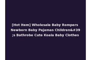 [Hot Item] Wholesale Baby Rompers Newborn Baby Pajamas Children's Bathrobe Cute Koala Baby Clothes