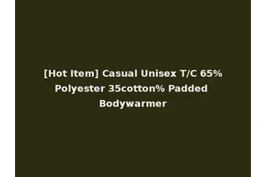 [Hot Item] Casual Unisex T/C 65%Polyester 35cotton% Padded Bodywarmer