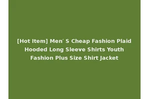 [Hot Item] Men′ S Cheap Fashion Plaid Hooded Long Sleeve Shirts Youth Fashion Plus Size Shirt Jacket
