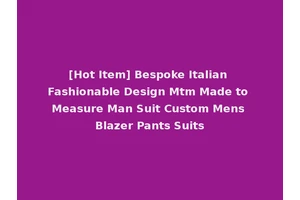 [Hot Item] Bespoke Italian Fashionable Design Mtm Made to Measure Man Suit Custom Mens Blazer Pants Suits