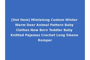 [Hot Item] Mimixiong Custom Winter Warm Deer Animal Pattern Baby Clothes New Born Toddler Baby Knitted Pajamas Crochet Long Sleeve Romper