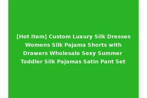 [Hot Item] Custom Luxury Silk Dresses Womens Silk Pajama Shorts with Drawers Wholesale Sexy Summer Toddler Silk Pajamas Satin Pant Set