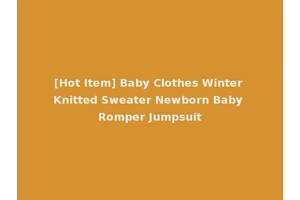 [Hot Item] Baby Clothes Winter Knitted Sweater Newborn Baby Romper Jumpsuit