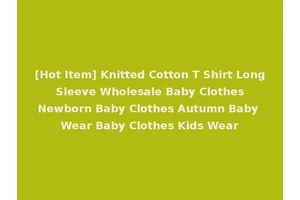 [Hot Item] Knitted Cotton T Shirt Long Sleeve Wholesale Baby Clothes Newborn Baby Clothes Autumn Baby Wear Baby Clothes Kids Wear