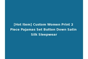 [Hot Item] Custom Women Print 2 Piece Pajamas Set Button Down Satin Silk Sleepwear