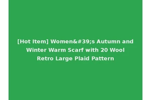 [Hot Item] Women's Autumn and Winter Warm Scarf with 20 Wool Retro Large Plaid Pattern