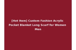 [Hot Item] Custom Fashion Acrylic Pocket Blanket Long Scarf for Women Men