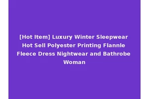 [Hot Item] Luxury Winter Sleepwear Hot Sell Polyester Printing Flannle Fleece Dress Nightwear and Bathrobe Woman