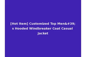 [Hot Item] Customized Top Men's Hooded Windbreaker Coat Casual Jacket