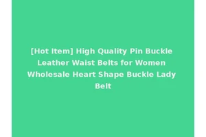 [Hot Item] High Quality Pin Buckle Leather Waist Belts for Women Wholesale Heart Shape Buckle Lady Belt