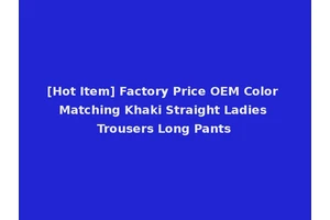 [Hot Item] Factory Price OEM Color Matching Khaki Straight Ladies Trousers Long Pants