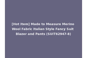 [Hot Item] Made to Measure Merino Wool Fabric Italian Style Fancy Suit Blazer and Pants (SUIT62947-8)