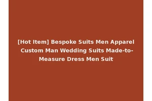 [Hot Item] Bespoke Suits Men Apparel Custom Man Wedding Suits Made-to-Measure Dress Men Suit
