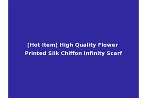 [Hot Item] High Quality Flower Printed Silk Chiffon Infinity Scarf