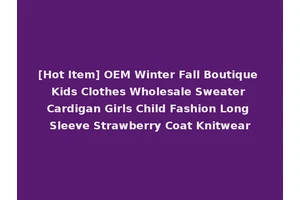 [Hot Item] OEM Winter Fall Boutique Kids Clothes Wholesale Sweater Cardigan Girls Child Fashion Long Sleeve Strawberry Coat Knitwear