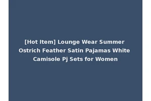 [Hot Item] Lounge Wear Summer Ostrich Feather Satin Pajamas White Camisole Pj Sets for Women