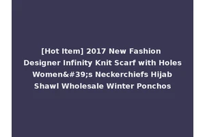 [Hot Item] 2017 New Fashion Designer Infinity Knit Scarf with Holes Women's Neckerchiefs Hijab Shawl Wholesale Winter Ponchos