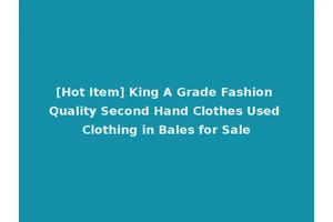 [Hot Item] King A Grade Fashion Quality Second Hand Clothes Used Clothing in Bales for Sale