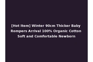 [Hot Item] Winter 90cm Thicker Baby Rompers Arrival 100% Organic Cotton Soft and Comfortable Newborn