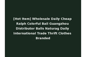[Hot Item] Wholesale Daily Cheap Ralph Colorful Bail Guangzhou Distributor Balls Naturag Daily International Trade Thrift Clothes Branded