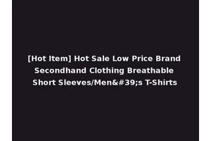 [Hot Item] Hot Sale Low Price Brand Secondhand Clothing Breathable Short Sleeves/Men's T-Shirts