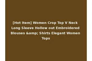 [Hot Item] Women Crop Top V Neck Long Sleeve Hollow out Embroidered Blouses &amp; Shirts Elegant Women Tops