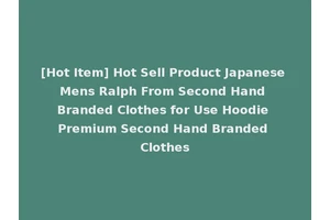 [Hot Item] Hot Sell Product Japanese Mens Ralph From Second Hand Branded Clothes for Use Hoodie Premium Second Hand Branded Clothes