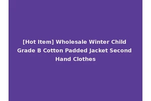 [Hot Item] Wholesale Winter Child Grade B Cotton Padded Jacket Second Hand Clothes