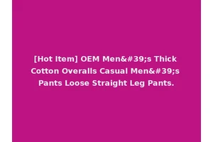 [Hot Item] OEM Men's Thick Cotton Overalls Casual Men's Pants Loose Straight Leg Pants.