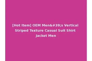 [Hot Item] OEM Men's Vertical Striped Texture Casual Suit Shirt Jacket Men