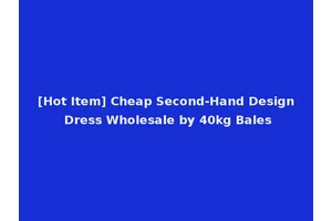 [Hot Item] Cheap Second-Hand Design Dress Wholesale by 40kg Bales