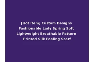 [Hot Item] Custom Designs Fashionable Lady Spring Soft Lightweight Breathable Pattern Printed Silk Feeling Scarf