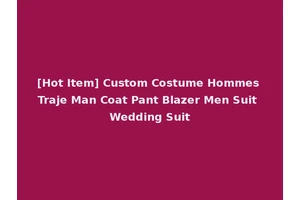 [Hot Item] Custom Costume Hommes Traje Man Coat Pant Blazer Men Suit Wedding Suit