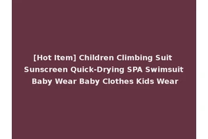 [Hot Item] Children Climbing Suit Sunscreen Quick-Drying SPA Swimsuit Baby Wear Baby Clothes Kids Wear