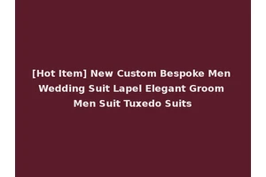 [Hot Item] New Custom Bespoke Men Wedding Suit Lapel Elegant Groom Men Suit Tuxedo Suits