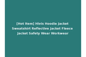 [Hot Item] Hivis Hoodie Jacket Sweatshirt Reflective Jacket Fleece Jacket Safety Wear Workwear