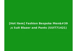 [Hot Item] Fashion Bespoke Men's Suit Blazer and Pants (SUIT71421)