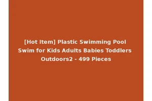 [Hot Item] Plastic Swimming Pool Swim for Kids Adults Babies Toddlers Outdoors2 - 499 Pieces