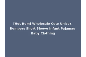 [Hot Item] Wholesale Cute Unisex Rompers Short Sleeve Infant Pajamas Baby Clothing