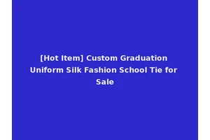[Hot Item] Custom Graduation Uniform Silk Fashion School Tie for Sale