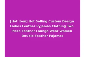 [Hot Item] Hot Selling Custom Design Ladies Feather Pyjamas Clothing Two Piece Feather Lounge Wear Women Double Feather Pajamas