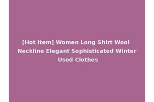 [Hot Item] Women Long Shirt Wool Neckline Elegant Sophisticated Winter Used Clothes