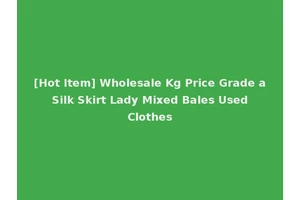 [Hot Item] Wholesale Kg Price Grade a Silk Skirt Lady Mixed Bales Used Clothes