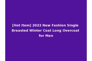[Hot Item] 2022 New Fashion Single Breasted Winter Coat Long Overcoat for Men