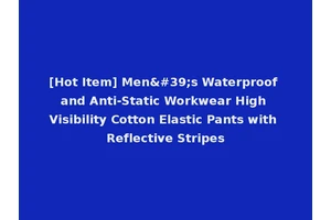 [Hot Item] Men's Waterproof and Anti-Static Workwear High Visibility Cotton Elastic Pants with Reflective Stripes